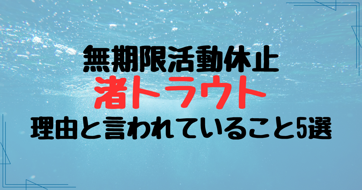 渚トラウトの無期限活動休止で理由と言われていること5選！