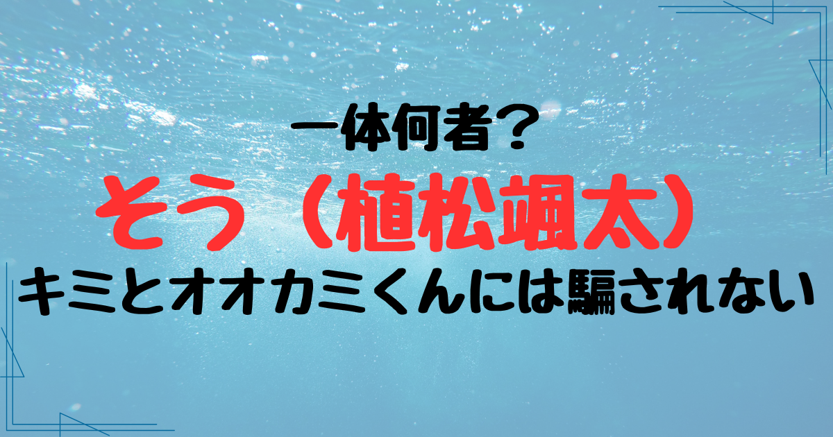 キミとオオカミくん・そう（植村颯太）は何者？出演作品も調査