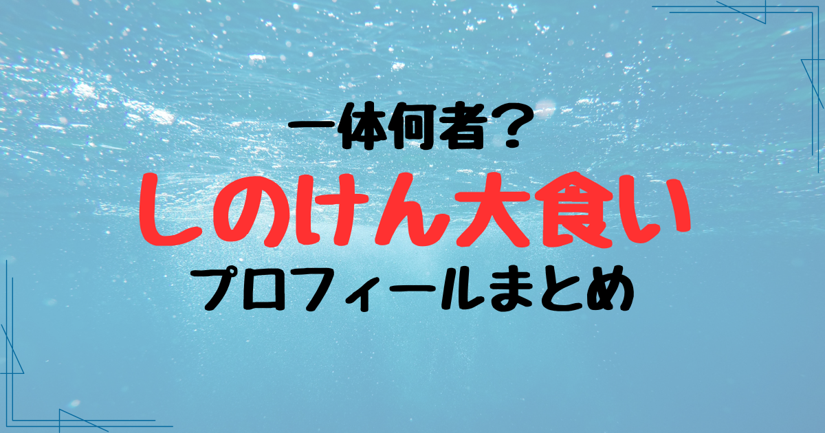 しのけん大食いは何者？経歴・年収・結婚プロフをまとめて調査