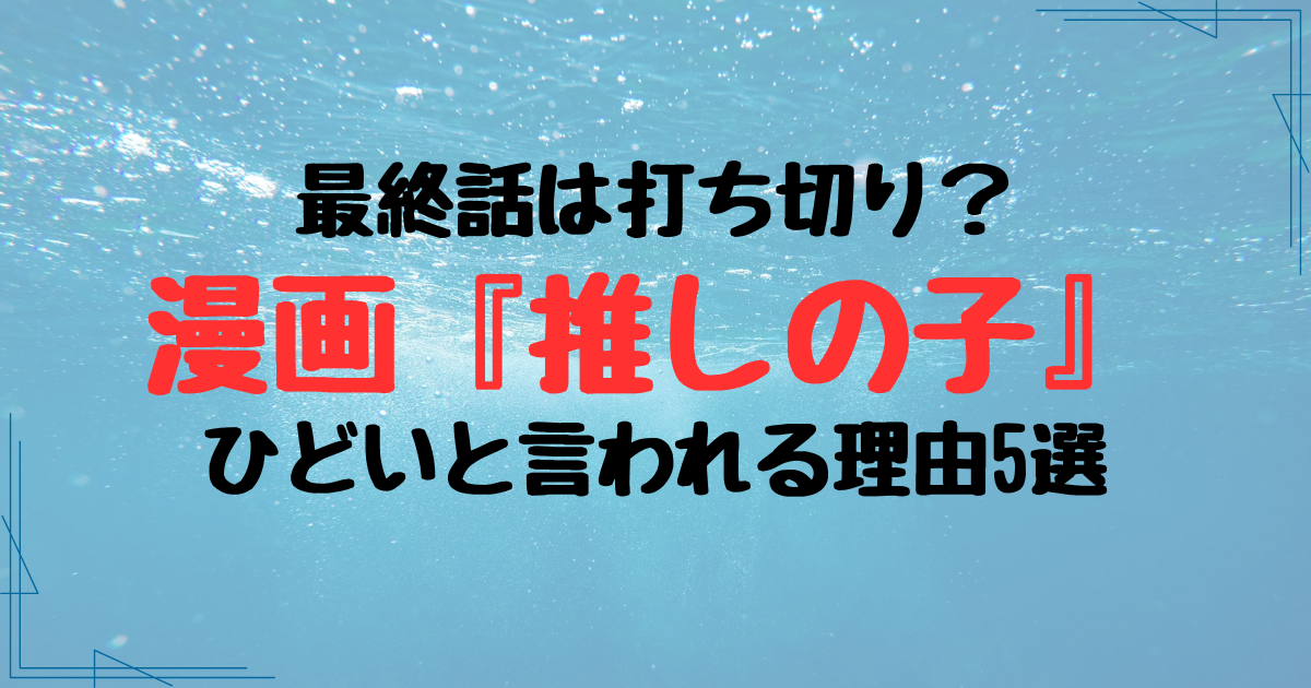 漫画『推しの子』の最終話がひどいと言われる理由5選！打ち切り感？