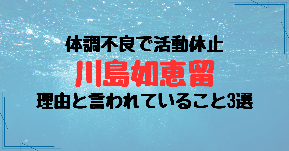 川島如恵留の体調不良と言われていること3選！前兆とされている異変